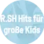 R.SH Hits für große Kids